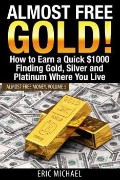 Paperback Almost Free Gold!: How to Earn a Quick $1000 Finding Gold, Silver and Platinum Where You Live Book