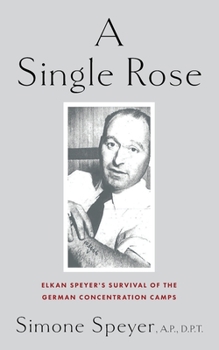 Paperback A Single Rose: Elkan Speyer's Survival of The German Concentration Camps Book