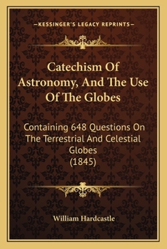 Paperback Catechism Of Astronomy, And The Use Of The Globes: Containing 648 Questions On The Terrestrial And Celestial Globes (1845) Book