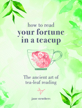 Hardcover How to Read Your Fortune in a Teacup: The Ancient Art of Tea-Leaf Reading Book