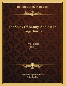 The Study of Beauty, and Art in Large Towns, 2 Papers - Scholar's Choice Edition
