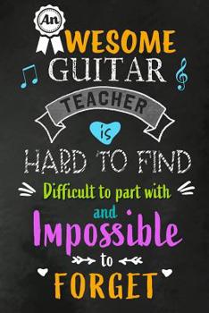 An Awesome Guitar Teacher is Hard to Find: Music Teacher Appreciation Gift: Blank Lined Notebook, Journal, diary to write in. Perfect Graduation Year End Inspirational Gift for teachers ( Alternative 