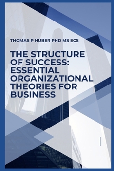 The Structure of Success: Essential Organizational Theories for Business (Navigating the Leadership Labyrinth)