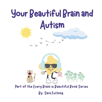 Your Beautiful Brain and Autism: Part of the Every Brain is Beautiful Book Series (Every Brain is Beautiful-Explaining Neurodiversity for Children 3-8)