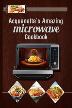 Paperback Acquanetta's Amazing Microwave Cookbook: Meals under 10 minutes Book