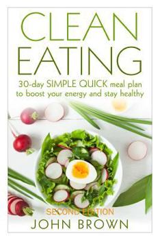 Paperback Clean Eating: 30-Day SIMPLE QUICK Meal Plan to Boost Your Energy and Stay Healthy Book