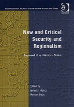 New and Critical Security and Regionalism: Beyond the Nation State (The International Political Economy of New Regionalisms Series)
