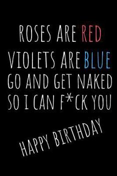 Roses Are Red Violets Are Blue: Rude Naughty Birthday Notebook For Her - Funny Blank Book for Girlfriend, Wife, Fiance Partner, Spouse (Unique Alternative to a Greeting Card)
