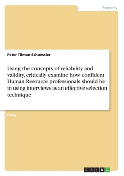 Paperback Using the concepts of reliability and validity, critically examine how confident Human Resource professionals should be in using interviews as an effe Book