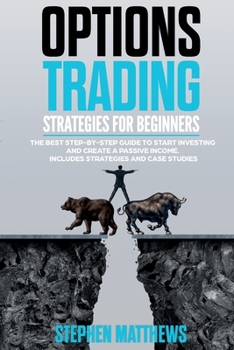 Paperback Options Trading Strategies for Beginners: The Best Step-by-Step Guide to Start Investing and Create a Passive Income. Includes Strategies and Case Stu Book