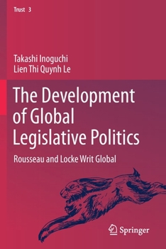 Paperback The Development of Global Legislative Politics: Rousseau and Locke Writ Global Book