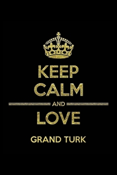 Paperback KEEP CALM AND LOVE GRAND TURK Notebook: Lined Notebook/Journal Gift 120 Pages, 6x9 Soft Cover, Matte Finish Book
