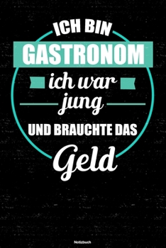 Ich bin Gastronom ich war jung und brauchte das Geld Notizbuch: Gastronom Journal DIN A5 liniert 120 Seiten Geschenk