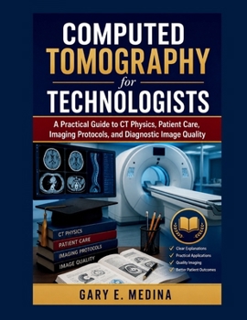 Paperback Computed Tomography for Technologists: A Practical Guide to CT Physics, Patient Care, Imaging Protocols, and Diagnostic Image Quality Book