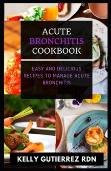 Paperback Acute Bronchitis Cookbook: Easy and Delicious Recipes to Manage Acute Bronchitis Book