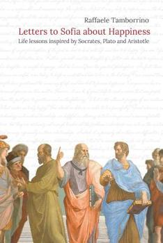 Paperback Letters to Sofia about Happiness: Life lessons inspired by Socrates, Plato and Aristotle Book