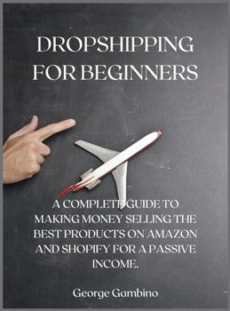 Hardcover Dropshipping for Beginners: A Complete Guide to Making Money Selling the Best Products on Amazon and Shopify for a Passive Income Book