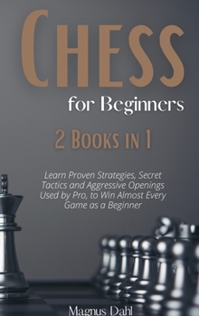 Hardcover Chess 2 Books in 1: Learn Proven Strategies, Secret Tactics and Aggressive Openings Used by Pro, to Win Almost Every Game as a Beginner Book