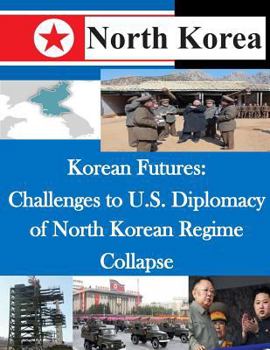 Paperback Korean Futures: Challenges to U.S. Diplomacy of North Korean Regime Collapse Book