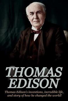 Paperback Thomas Edison: Thomas Edison's Inventions, Incredible Life, and Story of How He Changed the World Book