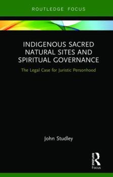 Hardcover Indigenous Sacred Natural Sites and Spiritual Governance: The Legal Case for Juristic Personhood Book