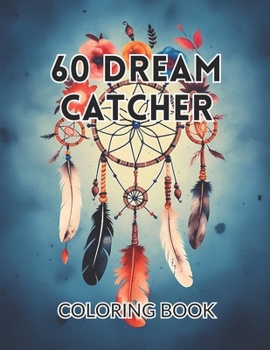 Paperback 60 Dream Catcher Coloring Book: Featuring Dream Catcher Illustrations of Horse, Owls, Butterflies, Fox and More! Book