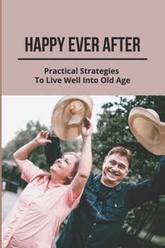 Paperback Happy Ever After: Practical Strategies To Live Well Into Old Age: Healthy Aging Book