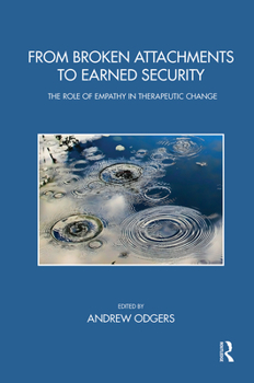 Hardcover From Broken Attachments to Earned Security: The Role of Empathy in Therapeutic Change Book