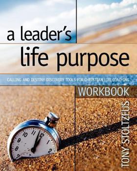 Paperback A Leader's Life Purpose Workbook: Calling and Destiny Discovery Tools for Christian Life Coaching Book