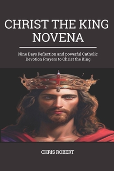 Paperback Christ the King Novena: Nine Days Reflection and powerful Catholic Devotion Prayers to Christ the King Book