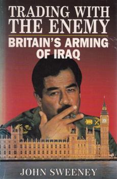 Paperback Trading with the Enemy: Britain's Arming of Iraq Book