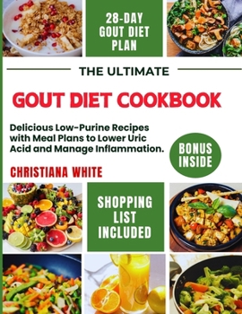 THE ULTIMATE GOUT DIET COOKBOOK: Delicious Low-Purine Recipes with Meal Plans to Lower Uric Acid and Manage Inflammation. (The Gout-Friendly Kitchen Series)