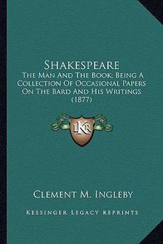 Paperback Shakespeare: The Man And The Book; Being A Collection Of Occasional Papers On The Bard And His Writings (1877) Book