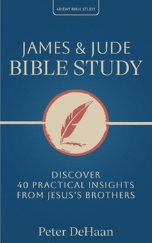 James & Jude Bible Study: Discover 40 Practical Insights from Jesus's Brothers (40-Day Bible Study Series,)