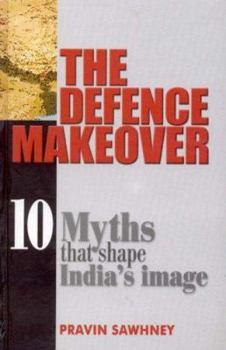 Hardcover The Defence Makeover: 10 Myths that Shape India's Image Book