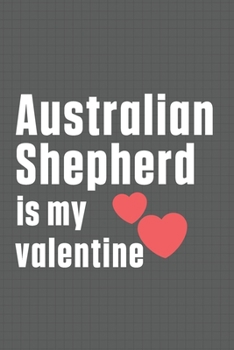 Paperback Australian Shepherd is my valentine: For Australian Shepherd Dog Fans Book