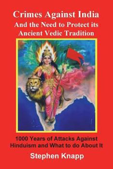 Paperback Crimes Against India: And the Need to Protect its Ancient Vedic Tradition: 1000 Years of Attacks Against Hinduism and What to do About it Book