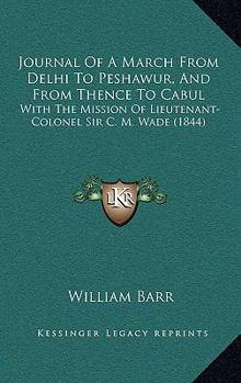 Paperback Journal Of A March From Delhi To Peshawur, And From Thence To Cabul: With The Mission Of Lieutenant-Colonel Sir C. M. Wade (1844) Book