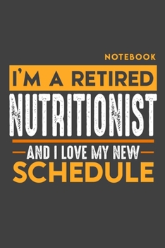 Paperback Notebook: I'm a retired NUTRITIONIST and I love my new Schedule - 120 LINED Pages - 6" x 9" - Retirement Journal Book