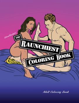 The Raunchiest Coloring Book: Adult Coloring Book | Sexy Naughty Dirty | The Perfect Gift