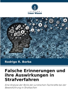 Falsche Erinnerungen und ihre Auswirkungen in Strafverfahren: Eine Analyse der Rolle der juristischen Fachkräfte bei der Beweisführung in Strafsachen