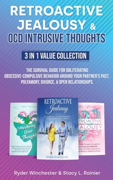 Hardcover Retroactive Jealousy & OCD Intrusive Thoughts 3 in 1 Value Collection: The Survival Guide For Obliterating Obsessive-Compulsive Behavior Around Your P Book