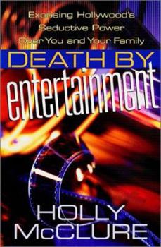 Death by Entertainment: Exposing Hollywood's Seductive Power over You and Your Family
