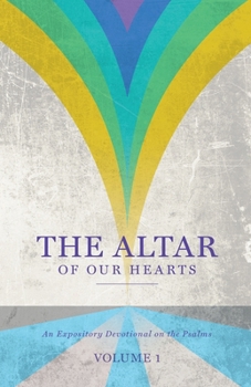 Paperback The Altar of Our Hearts: An Expository Devotional on the Psalms, Volume 1 Book