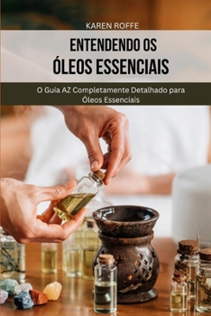 Entendendo os ?leos essenciais: O Guia AZ Completamente Detalhado para ?leos Essenciais