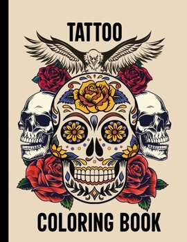 Tattoo Coloring Book: 50 Creative and Unique Tattoo Illustrations (Sugar Skull, Guns, Dragons, Eagles, Lions) for Adults Ready to Color, Gift for Tattoo Lovers