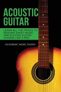 Paperback Acoustic Guitar: Learn All The Tricks to Reading Sheet Music and Playing Guitar Chords Like a Pro Book