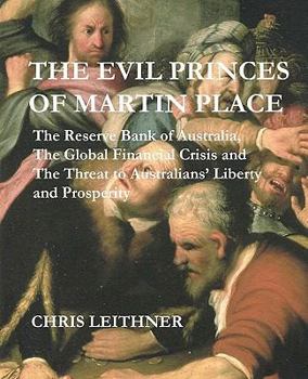 The Evil Princes of Martin Place: The Reserve Bank of Australia, the Global Financial Crisis and and the Threat to Australians’ Liberty and Prosperity