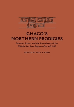 Hardcover Chaco's Northern Prodigies: Salmon, Aztec, and the Ascendancy of the Middle San Juan Region After AD 1100 Book