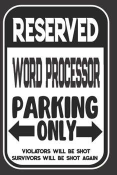 Paperback Reserved Word Processor Parking Only. Violators Will Be Shot. Survivors Will Be Shot Again: Blank Lined Notebook - Thank You Gift For Word Processor Book